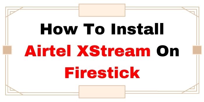 How To Install Airtel Xstream On Firestick